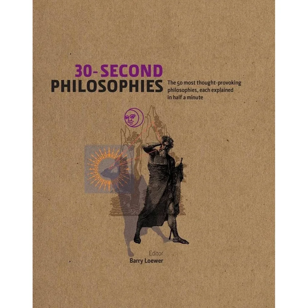 30-Second Philosophies: The 50 Most Thought-provoking Philosophies, Each Explai